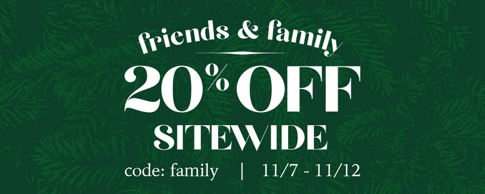 Green, Pine tree branch background with overlay text reading 'Friends and Family - 20% Off Sitewide - use code: family - offer runs 11/7-11/12'
