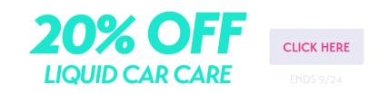 20% OFF LIQUID CAR CARE | ENDS 9/24 | CLICK HERE